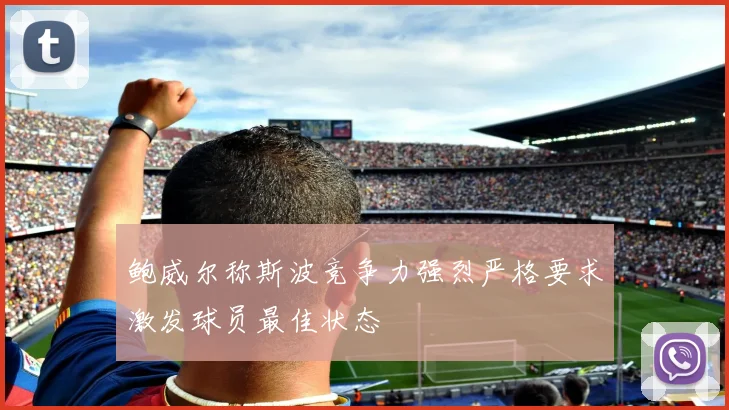 鲍威尔称斯波竞争力强烈严格要求激发球员最佳状态