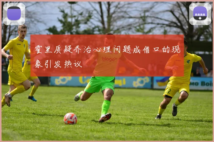 霍里质疑乔治心理问题成借口的现象引发热议