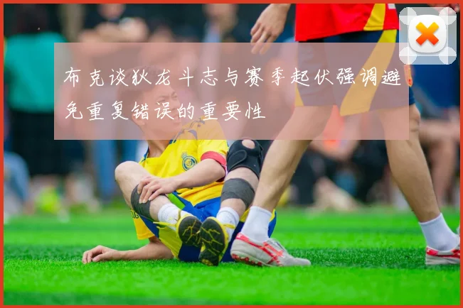 布克谈狄龙斗志与赛季起伏强调避免重复错误的重要性