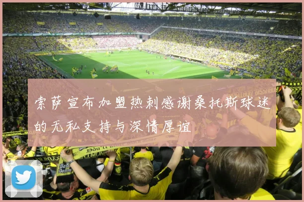 索萨宣布加盟热刺感谢桑托斯球迷的无私支持与深情厚谊
