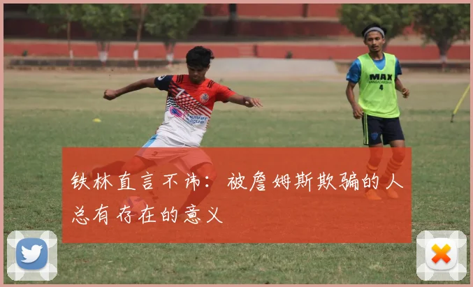 铁林直言不讳：被詹姆斯欺骗的人总有存在的意义